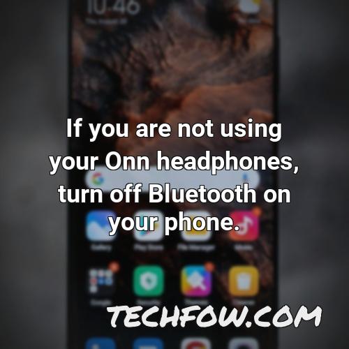 if you are not using your onn headphones turn off bluetooth on your phone