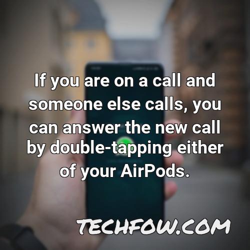 if you are on a call and someone else calls you can answer the new call by double tapping either of your airpods 2