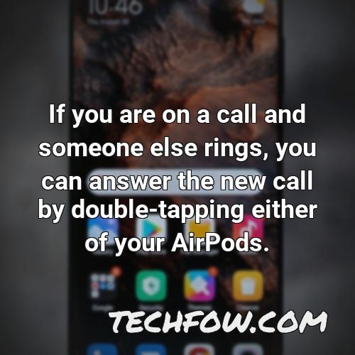 if you are on a call and someone else rings you can answer the new call by double tapping either of your airpods