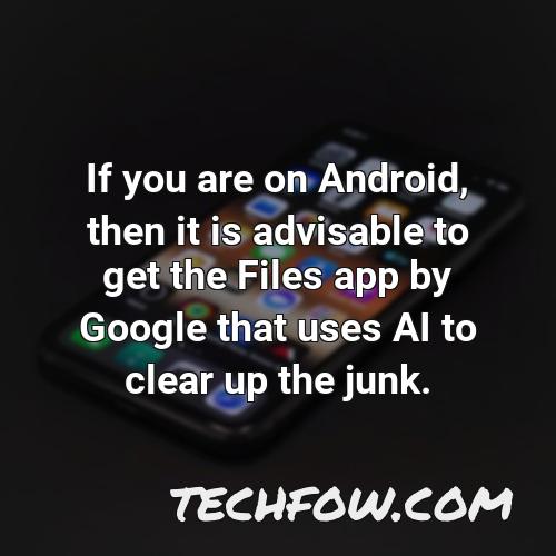 if you are on android then it is advisable to get the files app by google that uses ai to clear up the junk