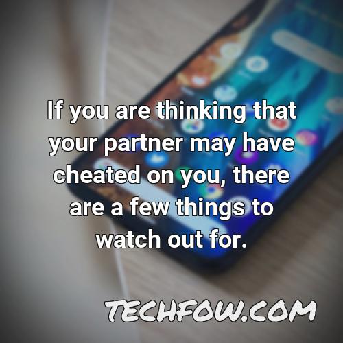 if you are thinking that your partner may have cheated on you there are a few things to watch out for