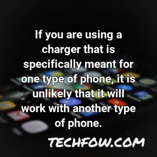 if you are using a charger that is specifically meant for one type of phone it is unlikely that it will work with another type of phone