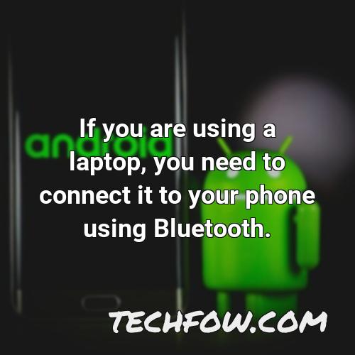 if you are using a laptop you need to connect it to your phone using bluetooth