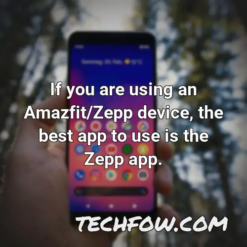 if you are using an amazfit zepp device the best app to use is the zepp app