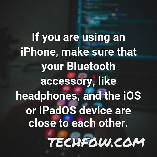 if you are using an iphone make sure that your bluetooth accessory like headphones and the ios or ipados device are close to each other