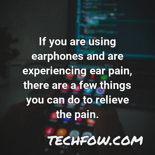 if you are using earphones and are experiencing ear pain there are a few things you can do to relieve the pain