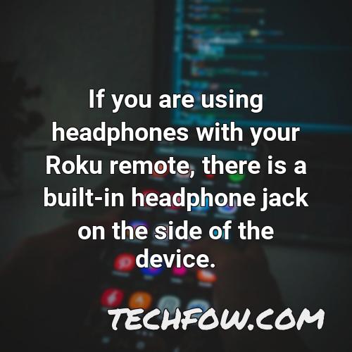 if you are using headphones with your roku remote there is a built in headphone jack on the side of the device