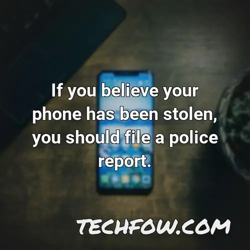 if you believe your phone has been stolen you should file a police report