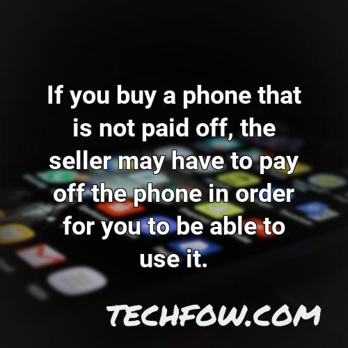 if you buy a phone that is not paid off the seller may have to pay off the phone in order for you to be able to use it