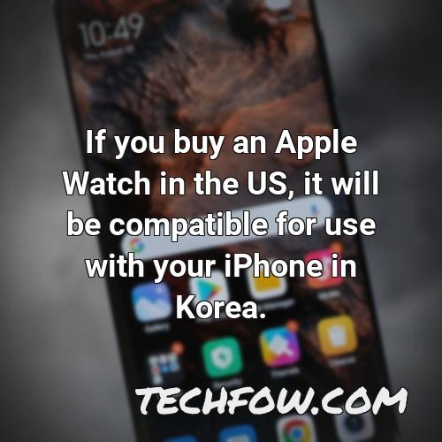 if you buy an apple watch in the us it will be compatible for use with your iphone in korea