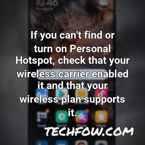 if you can t find or turn on personal hotspot check that your wireless carrier enabled it and that your wireless plan supports it 3