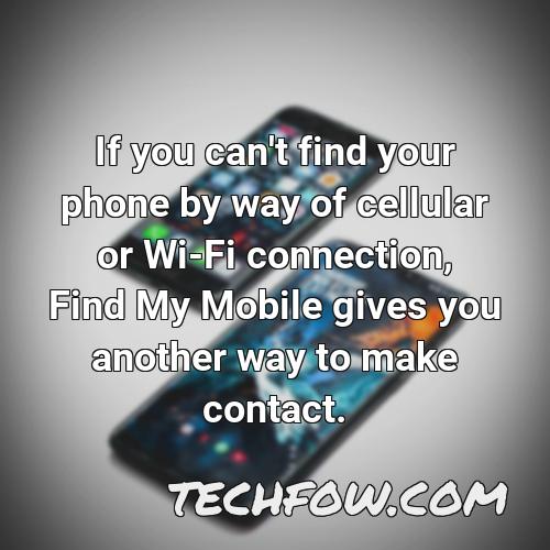 if you can t find your phone by way of cellular or wi fi connection find my mobile gives you another way to make contact 1