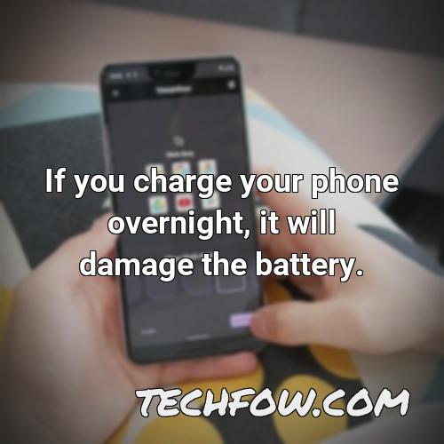if you charge your phone overnight it will damage the battery