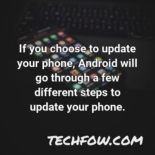 if you choose to update your phone android will go through a few different steps to update your phone 1
