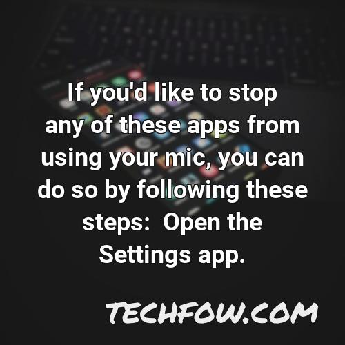 if you d like to stop any of these apps from using your mic you can do so by following these steps open the settings app