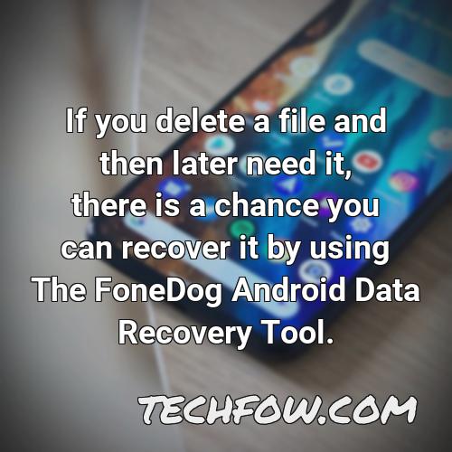 if you delete a file and then later need it there is a chance you can recover it by using the fonedog android data recovery tool