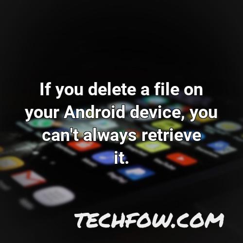 if you delete a file on your android device you can t always retrieve it