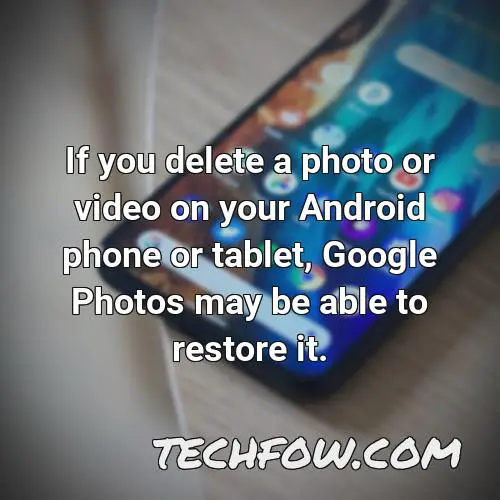 if you delete a photo or video on your android phone or tablet google photos may be able to restore it