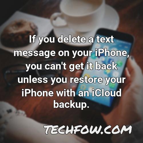 if you delete a text message on your iphone you can t get it back unless you restore your iphone with an icloud backup