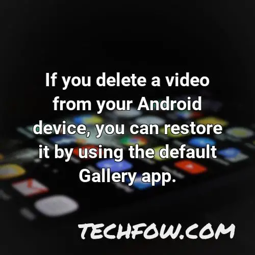if you delete a video from your android device you can restore it by using the default gallery app