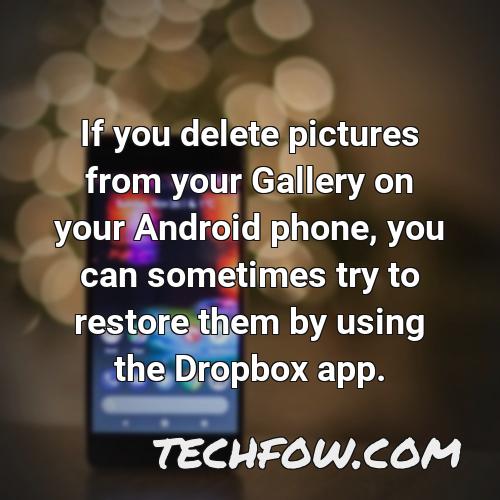 if you delete pictures from your gallery on your android phone you can sometimes try to restore them by using the dropbox app