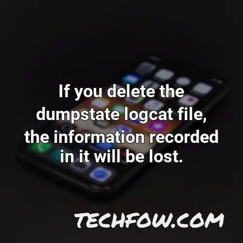 if you delete the dumpstate logcat file the information recorded in it will be lost