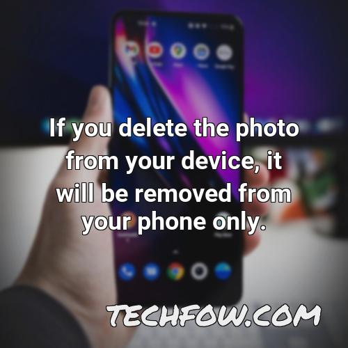 if you delete the photo from your device it will be removed from your phone only