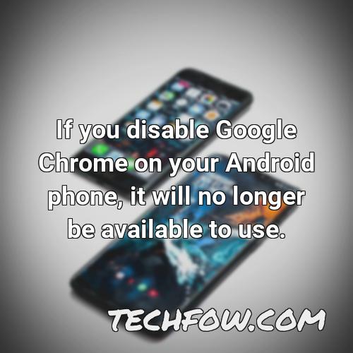 if you disable google chrome on your android phone it will no longer be available to use