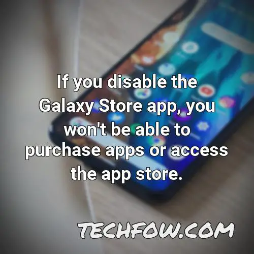 if you disable the galaxy store app you won t be able to purchase apps or access the app store