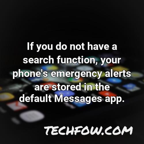 if you do not have a search function your phone s emergency alerts are stored in the default messages app 1