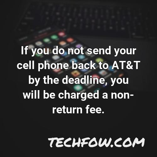 if you do not send your cell phone back to at t by the deadline you will be charged a non return fee