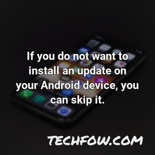if you do not want to install an update on your android device you can skip it