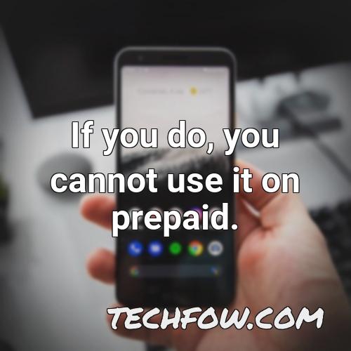 if you do you cannot use it on prepaid