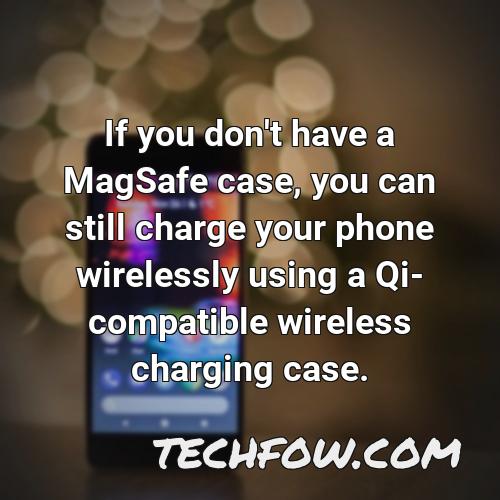 if you don t have a magsafe case you can still charge your phone wirelessly using a qi compatible wireless charging case