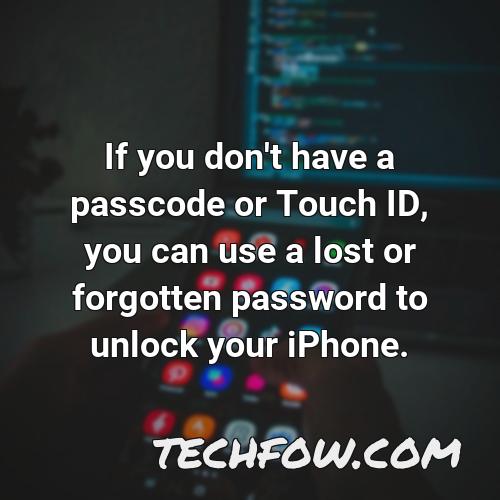 if you don t have a passcode or touch id you can use a lost or forgotten password to unlock your iphone
