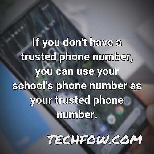 if you don t have a trusted phone number you can use your school s phone number as your trusted phone number