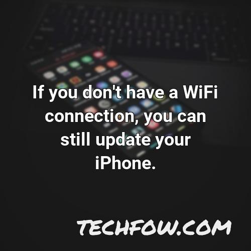 if you don t have a wifi connection you can still update your iphone