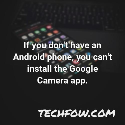 if you don t have an android phone you can t install the google camera app
