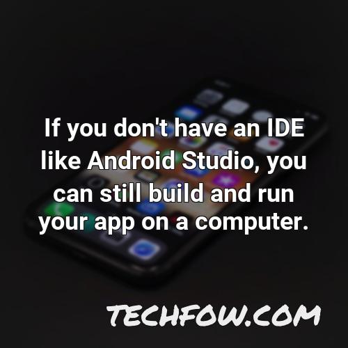 if you don t have an ide like android studio you can still build and run your app on a computer