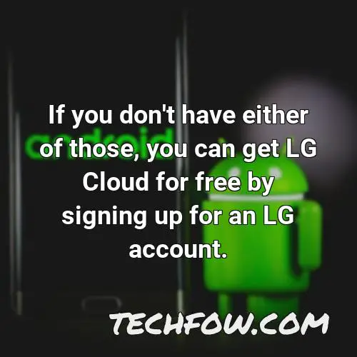 if you don t have either of those you can get lg cloud for free by signing up for an lg account