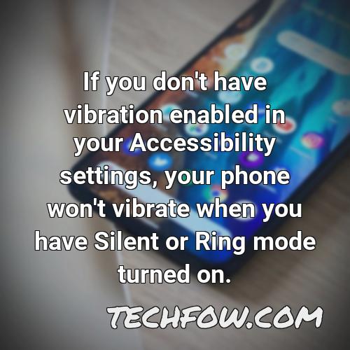 if you don t have vibration enabled in your accessibility settings your phone won t vibrate when you have silent or ring mode turned on