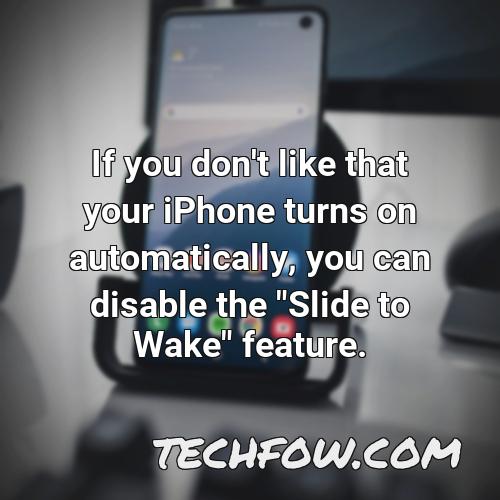 if you don t like that your iphone turns on automatically you can disable the slide to wake feature