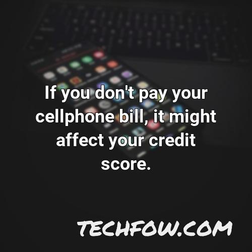 if you don t pay your cellphone bill it might affect your credit score