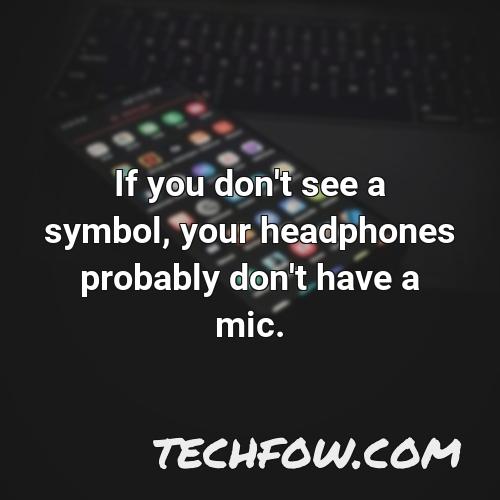 if you don t see a symbol your headphones probably don t have a mic