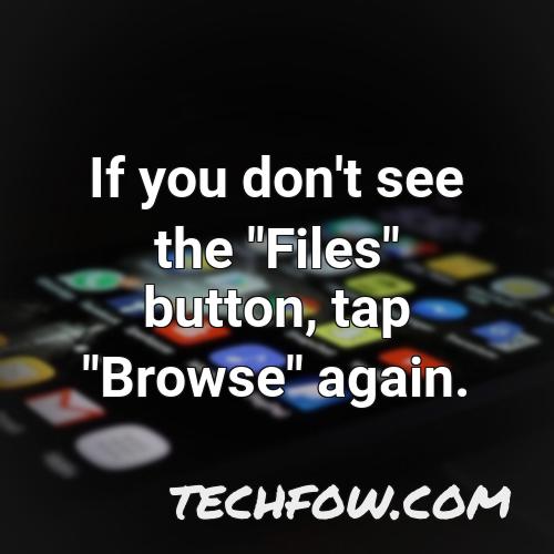 if you don t see the files button tap browse again