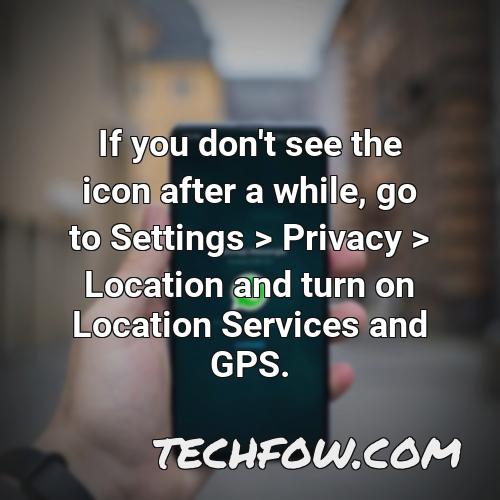 if you don t see the icon after a while go to settings privacy location and turn on location services and gps