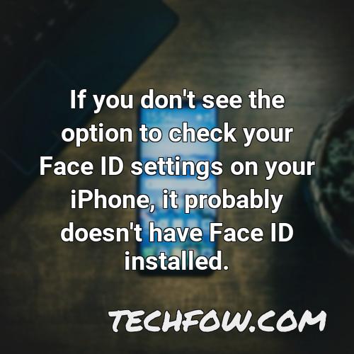 if you don t see the option to check your face id settings on your iphone it probably doesn t have face id installed