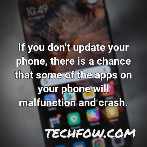 if you don t update your phone there is a chance that some of the apps on your phone will malfunction and crash
