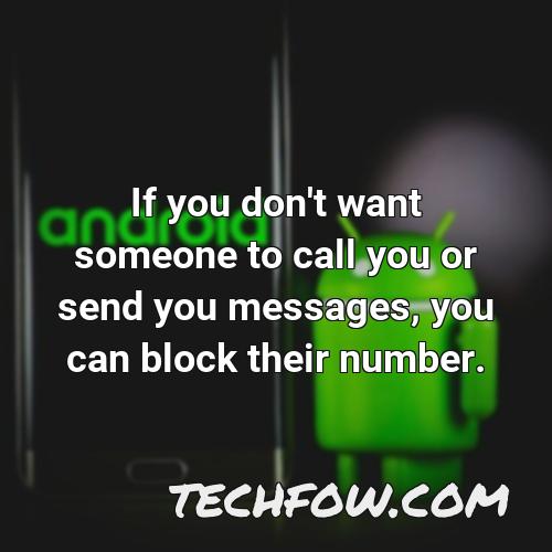 if you don t want someone to call you or send you messages you can block their number