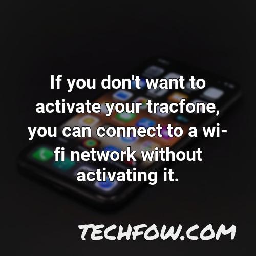 if you don t want to activate your tracfone you can connect to a wi fi network without activating it